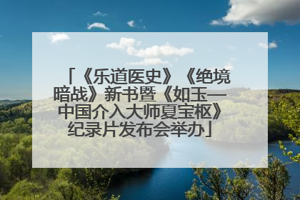 《乐道医史》《绝境暗战》新书暨《如玉—中国介入大师夏宝枢》纪录片发布会举办