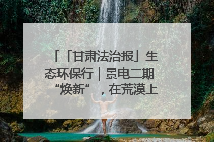 「甘肃法治报」生态环保行｜景电二期“焕新”，在荒漠上筑起一道绿色长城