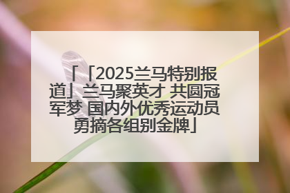 「2025兰马特别报道」兰马聚英才 共圆冠军梦 国内外优秀运动员勇摘各组别金牌