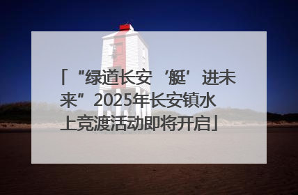 “绿道长安‘艇’进未来”2025年长安镇水上竞渡活动即将开启