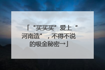 “买买买”爱上“河南造”，不得不说的吸金秘密→