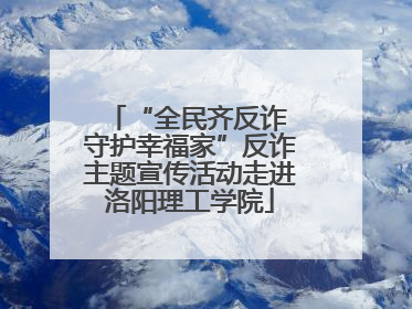 “全民齐反诈 守护幸福家”反诈主题宣传活动走进洛阳理工学院