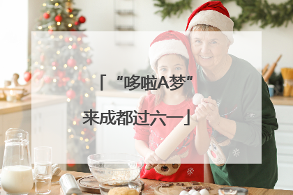 “哆啦A梦”来成都过六一