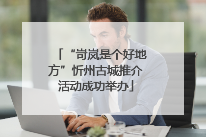 “岢岚是个好地方”忻州古城推介活动成功举办