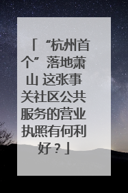 “杭州首个”落地萧山 这张事关社区公共服务的营业执照有何利好？