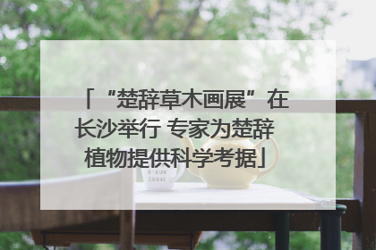 “楚辞草木画展”在长沙举行 专家为楚辞植物提供科学考据