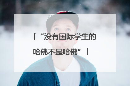 “没有国际学生的哈佛不是哈佛”