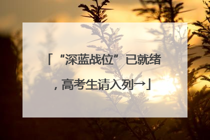 “深蓝战位”已就绪，高考生请入列→