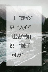 “走心”更“入心” 让法律知识 “触手可及”