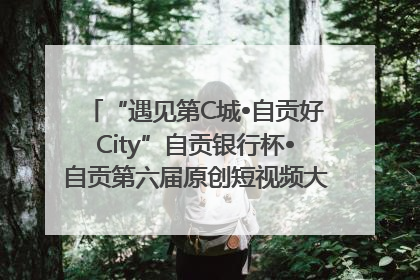 “遇见第C城•自贡好City”自贡银行杯•自贡第六届原创短视频大赛获奖名单出炉｜美好生活有“盐”味