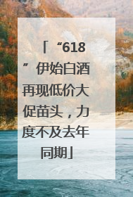“618”伊始白酒再现低价大促苗头，力度不及去年同期