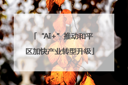 “AI+”推动和平区加快产业转型升级