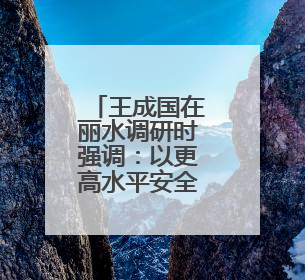 王成国在丽水调研时强调：以更高水平安全和法治环境服务保障山区海岛县高质量发展