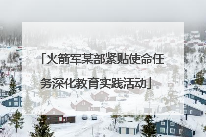 火箭军某部紧贴使命任务深化教育实践活动