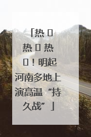热 ҈ 热 ҈ 热 ҈！明起河南多地上演高温“持久战”