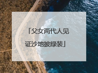 父女两代人见证沙地披绿装