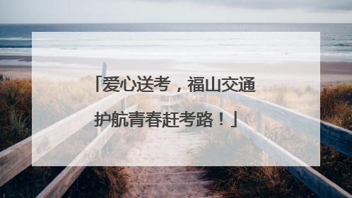 爱心送考，福山交通护航青春赶考路！