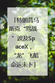 特朗普马斯克“骂战”波及SpaceX，“龙”飞船命运未卜