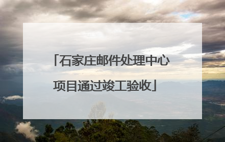 石家庄邮件处理中心项目通过竣工验收