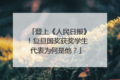登上《人民日报》！复旦国奖获奖学生代表为何是他？