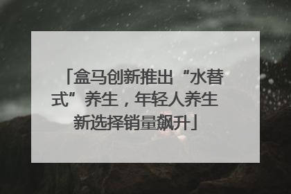 盒马创新推出“水替式”养生，年轻人养生新选择销量飙升