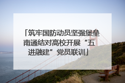 筑牢国防动员坚强堡垒 南通结对高校开展“五进融建”党员联训
