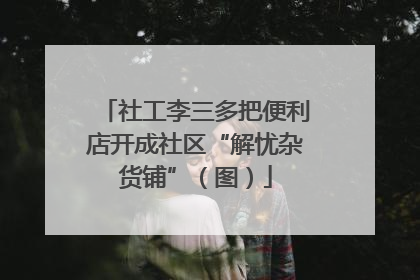 社工李三多把便利店开成社区“解忧杂货铺”（图）