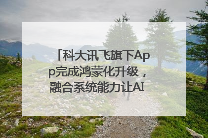 科大讯飞旗下App完成鸿蒙化升级，融合系统能力让AI服务触手可及