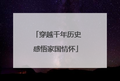 穿越千年历史 感悟家国情怀