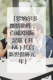 罗纳尔多燃情助阵，百威X国际足联（FIFA）共启新世俱杯元年