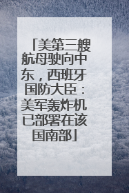 美第三艘航母驶向中东，西班牙国防大臣：美军轰炸机已部署在该国南部