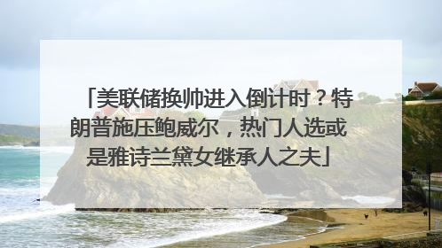 美联储换帅进入倒计时？特朗普施压鲍威尔，热门人选或是雅诗兰黛女继承人之夫