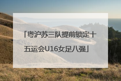 粤沪苏三队提前锁定十五运会U16女足八强