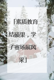 素质教育结硕果，学子赛场展风采