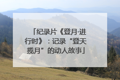 纪录片《登月·进行时》：记录“登天揽月”的动人故事