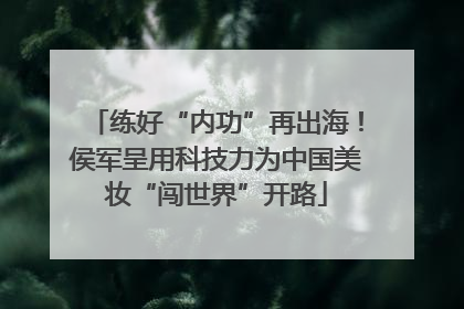 练好“内功”再出海！侯军呈用科技力为中国美妆“闯世界”开路