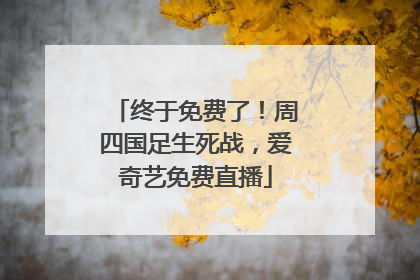 终于免费了！周四国足生死战，爱奇艺免费直播