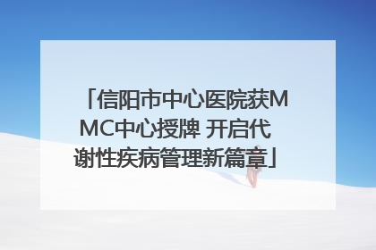 信阳市中心医院获MMC中心授牌 开启代谢性疾病管理新篇章