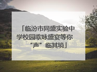 临汾市同盛实验中学校园歌咏盛宴等你“声”临其境