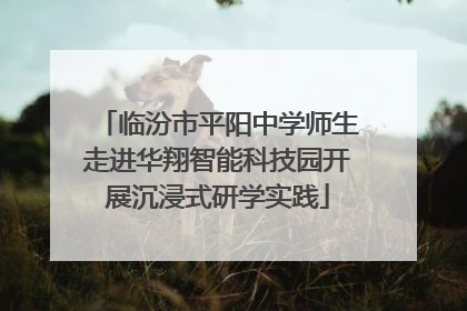 临汾市平阳中学师生走进华翔智能科技园开展沉浸式研学实践