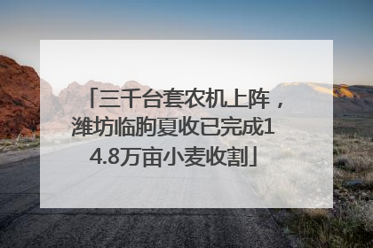 三千台套农机上阵，潍坊临朐夏收已完成14.8万亩小麦收割
