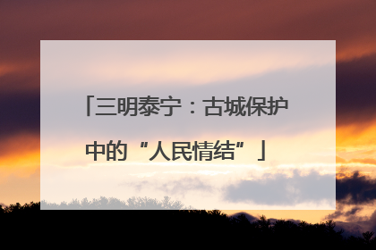 三明泰宁：古城保护中的“人民情结”