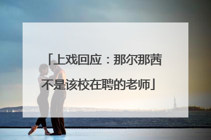 上戏回应：那尔那茜不是该校在聘的老师