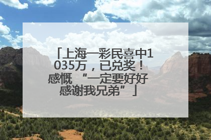 上海一彩民喜中1035万，已兑奖！感慨 “一定要好好感谢我兄弟”