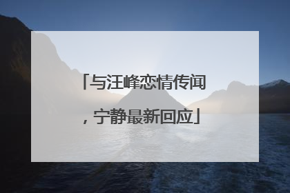 与汪峰恋情传闻，宁静最新回应