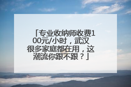 专业收纳师收费100元/小时，武汉很多家庭都在用，这潮流你跟不跟？