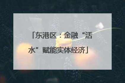 东港区：金融“活水”赋能实体经济