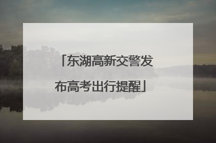 东湖高新交警发布高考出行提醒
