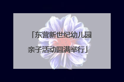 东营新世纪幼儿园亲子活动圆满举行