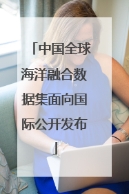 中国全球海洋融合数据集面向国际公开发布